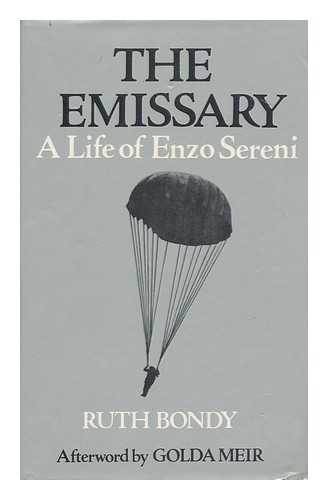 BONDY, RUTH - The Emissary : a Life of Enzo Sereni / Ruth Bondy ; Translated from the Hebrew by Shlomo Katz ; with an Afterword by Golda Meir - [Uniform Title: Shaliah. English]