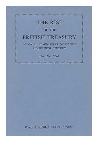 CLARK, DORA MAE - The Rise of the British Treasury : Colonial Administration in the Eighteenth Century