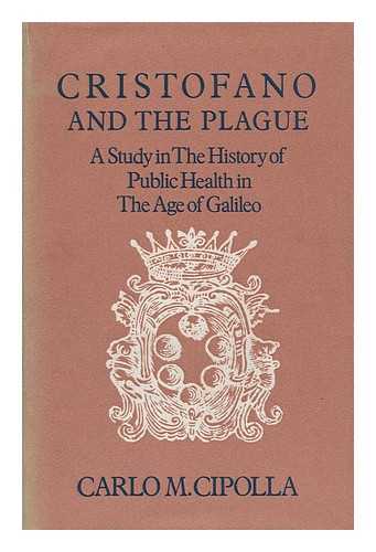 CIPOLLA, CARLO M - Cristofano and the Plague : a Study in the History of Public Health in the Age of Galileo