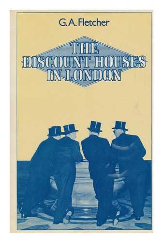 FLETCHER, GORDON A (1942-?) - The Discount Houses in London : Principles, Operations, and Change