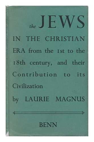MAGNUS, LAURIE - The Jews in the Christian Era, from the First to the Eighteenth Century, and Their Contribution to its Civilization, by Laurie Magnus