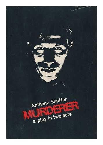 SHAFFER, A. (ANTHONY) - Murderer : a Play in Two Acts / [By] Anthony Shaffer