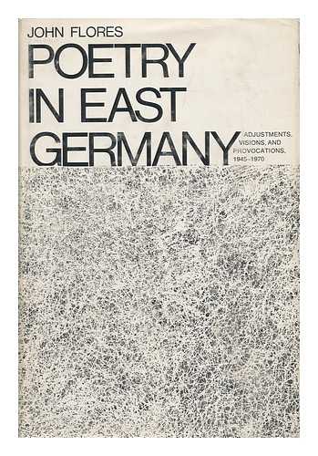 FLORES, JUAN - Poetry in East Germany; Adjustments, Visions, and Provocations, 1945-1970