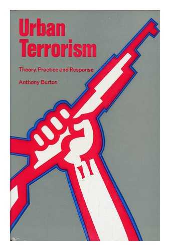 BURTON, ANTHONY (ANTHONY MILES) - Urban Terrorism : Theory, Practice & Response / Anthony M. Burton