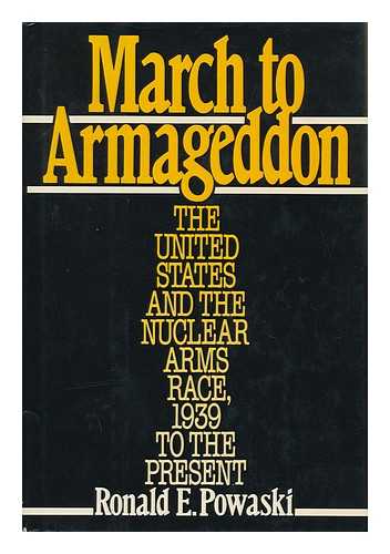 POWASKI, RONALD E. - March to Armageddon : the United States and the Nuclear Arms Race, 1939 to the Present / Ronald E. Powaski