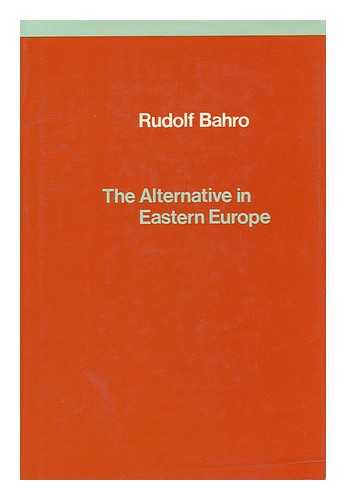 Bahro, Rudolf - The Alternative in Eastern Europe / Rudolf Bahro ; Translated [From the German] by David Fernbach1st Edition.