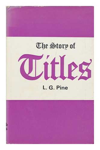 PINE, L. G. (LESLIE GILBERT) - The Story of Titles [By] L. G. Pine