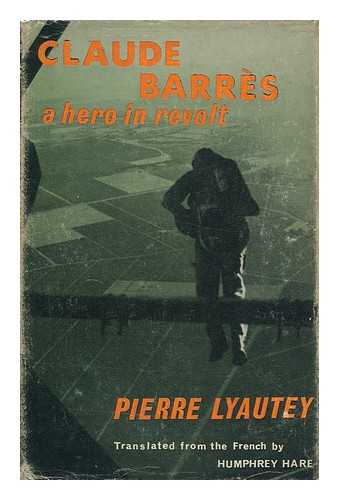 LYAUTEY, PIERRE - Claude Barres : a Hero in Revolt. / Translated from the French by Humphrey Hare