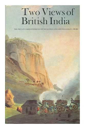 MELVILLE, HENRY DUNDAS, VISCOUNT - Two Views of British India: the Private Correspondence of Mr. Dundas and Lord Wellesley, 1798-1801; Edited with an Introduction by Edward Ingram