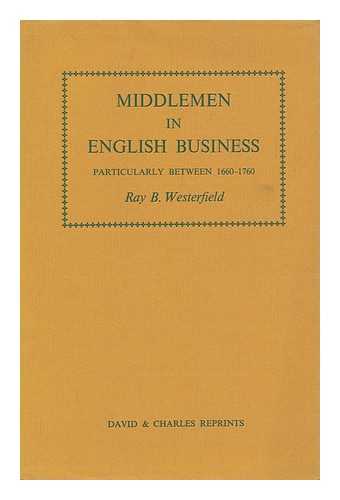 WESTERFIELD, RAY BERT (1884-1961) - Middlemen in English Business, Particularly between 1660 and 1760