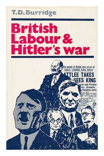BURRIDGE, TREVOR D. - British Labour and Hitler's War / T. D. Burridge