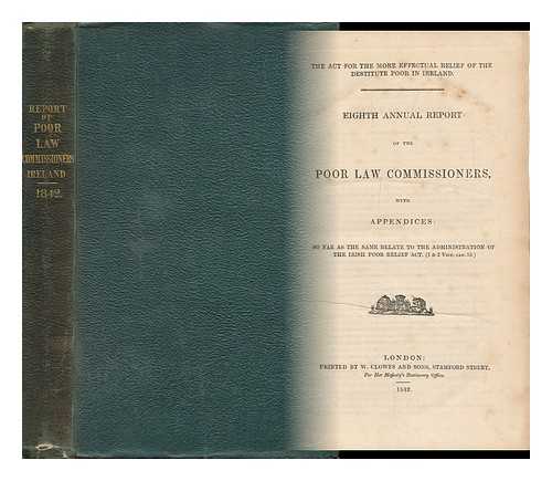 GREAT BRITAIN. POOR LAW COMMISSION - Annual Report of the Poor Law Commissioners with Appendices [Eighth]. - [The Act for the More Effectual Relief of the Destitute Poor in Ireland]