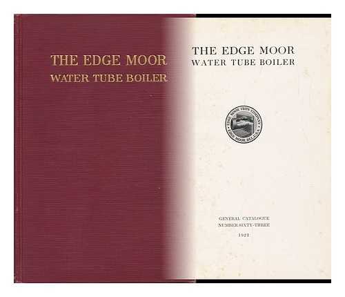 EDGE MOOR IRON COMPANY [DELAWARE] - The Edge Moor Water Tube Boiler ... [General Catalog Number 63]