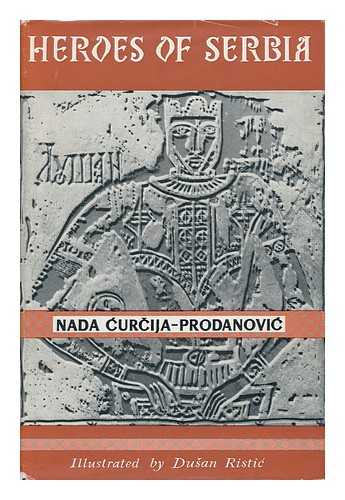CURCIJA-PRODANOVIC, NADA - Heroes of Serbia; Folk Ballads Retold by Nada Curcija-Prodanovic. Illustrated by Dusan Ristic