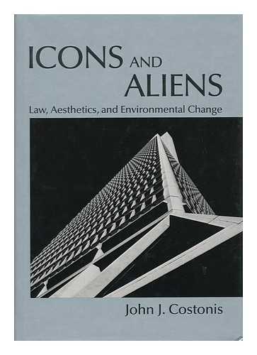 COSTONIS, JOHN J - Icons and Aliens : Law, Aesthetics, and Environmental Change / John J. Costonis ; with a Foreword by Allan B. Jacobs