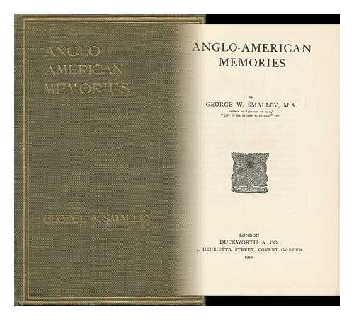 Smalley, George W. (George Washburn) (1833-1916) - Anglo-American Memories