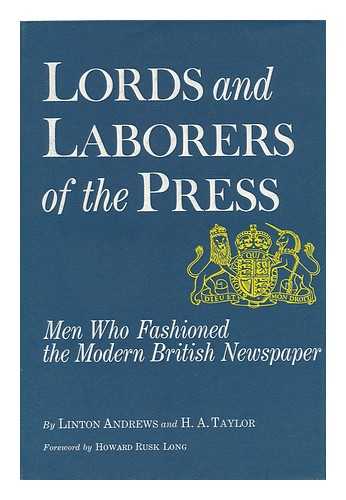 ANDREWS, LINTON, SIR (1886-?) & TAYLOR, HENRY ARCHIBALD (1892-?) - Lords and Laborers of the Press; Men Who Fashioned the Modern British Newspaper, by Linton Andrews and H. A. Taylor. Foreword by Howard Rusk Long