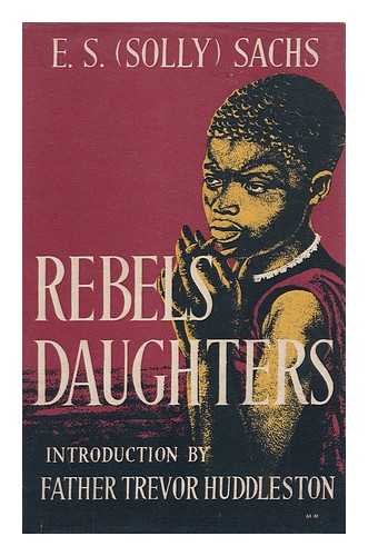 SACHS, EMIL SOLOMON - Rebels Daughters. with a Pref. by Trevor Huddleston
