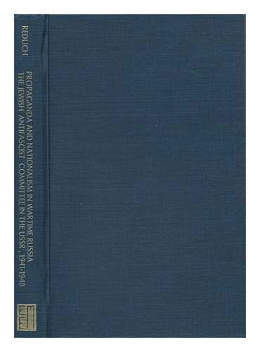 REDLICH, SHIMON - Propaganda and Nationalism in Wartime Russia : the Jewish Antifascist Committee in the USSR, 1941-1948