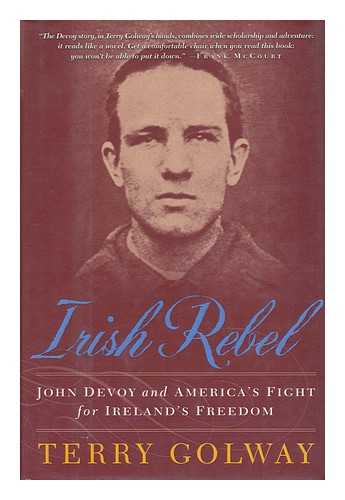 GOLWAY, TERRY - Irish Rebel : John Devoy and America's Fight for Ireland's Freedom / Terry Golway