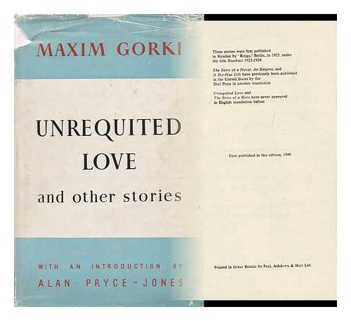 GORKI, MAKSIM - Unrequited Love : and Other Stories / Maxim Gorki ; with an Introduction by Alan Pryce-Jones ; Translated from the Russian by Moura Budberg