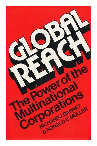 BARNET, RICHARD J. - Global Reach : the Power of the Multinational Corporations / Richard J. Barnet, Ronald E. Muller