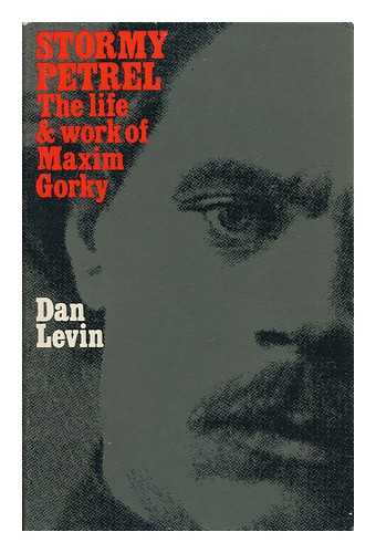 LEVIN, DAN - Stormy Petrel : the Life and Work of Maxim Gorky