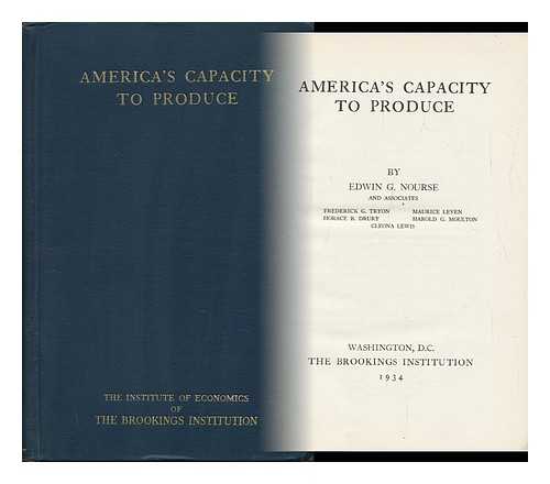 NOURSE, EDWIN GRISWOLD - America's Capacity to Produce, by Edwin G. Nourse and Associates, Frederick G. Tryon, Horace B. Drury, Maurice Leven, Harold G. Moulton, Cleona Lewis