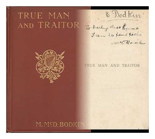 BODKIN, M. MCDONNELL (MATTHIAS MCDONNELL) - True Man and Traitor; Or, the Rising of Emmet