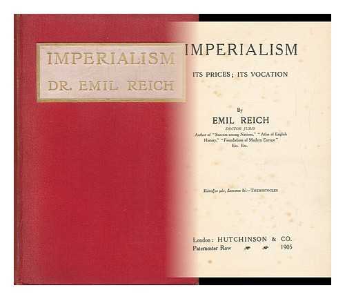 REICH, EMIL - Imperialism; its Prices; its Vocation, by Emil Reich ...