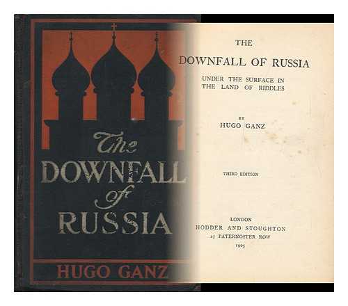 GANZ, HUGO - The Downfall of Russia : Behind the Scenes in the Realm of the Czar