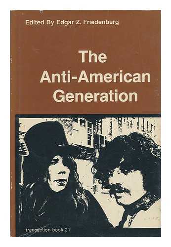 FRIEDENBERG, EDGAR ZODIAG (COMP. ) - The Anti-American Generation. Edited by Edgar Z. Friedenberg