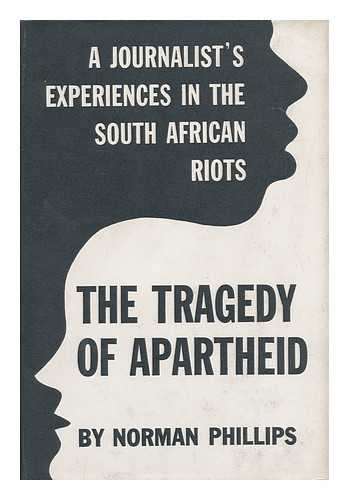 PHILLIPS, NORMAN CHARLES - The Tragedy of Apartheid; a Journalist's Experiences in the South African Riots