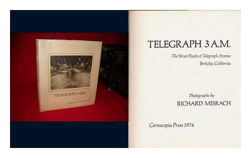 MISRACH, RICHARD - Telegraph 3 A. M. : the Street People of Telegraph Avenue, Berkeley, California : Photographs