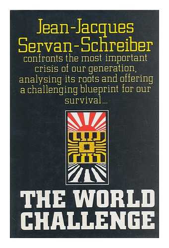 SERVAN-SCHREIBER, JEAN JACQUES - The World Challenge - [Uniform Title: Defi Mondial. English]