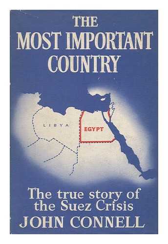 CONNELL, JOHN (1909-1965) - The Most Important Country; the True Story of the Suez Crisis and the Events Leading to It, by John Connell [Pseud. ]