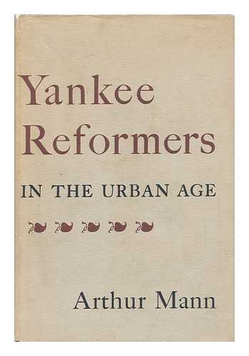 MANN, ARTHUR (1922-1993) - Yankee Reformers in the Urban Age