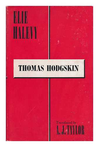 HALEVY, ELIE (1870-1937) - Thomas Hodgskin / edited in translation with an introd. by A.J. Taylor