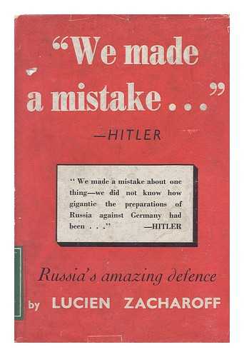 ZACHAROFF, LUCIEN - We Made a Mistake -- Hitler. Russia's Amazing Defence