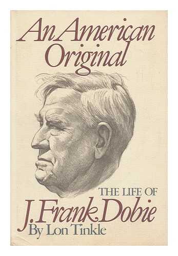 TINKLE, LON - An American Original : the Life of J. Frank Dobie