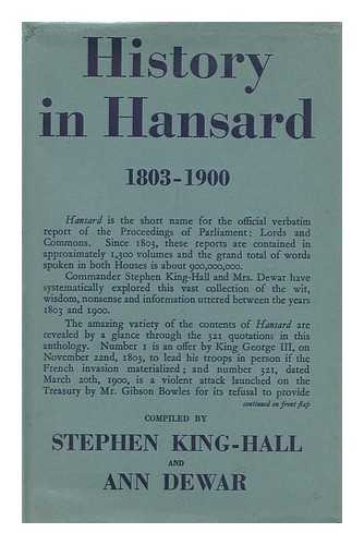 KING-HALL, STEPHEN, SIR (1893-1966) & DEWAR, ANN - RELATED NAME: GREAT BRITAIN. PARLIAMENT. THE PARLIAMENTARY DEBATES - History in Hansard, 1803-1900 : an Anthology of Wit, Wisdom, Nonsense and Curious Observations to be Found in the Debates of Parliament