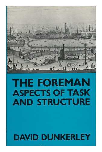 DUNKERLEY, DAVID - The Foreman : Aspects of Task and Structure / David Dunkerley