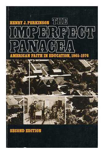 PERKINSON, HENRY J - The Imperfect Panacea : American Faith in Education, 1865-1976