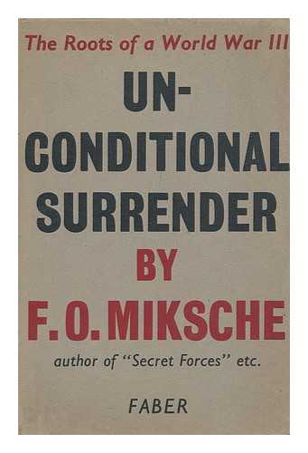 MIKSCHE, FERDINAND OTTO (1905-?) - Unconditional Surrender : the Roots of a World War III