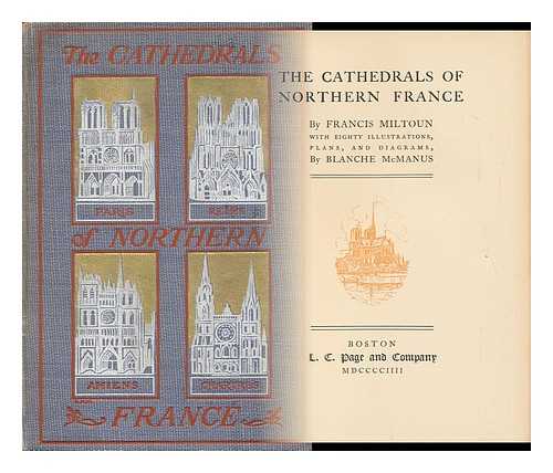 MILTOUN, FRANCIS - The Cathedrals of Northern France, by Francis Miltoun [Pseud. ] with Eighty Illustrations, Plans, and Diagrams, by Blanche McManus