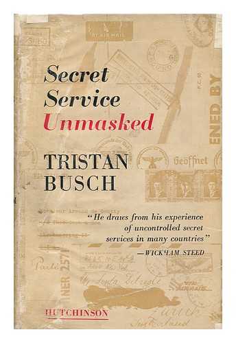 SCHUETZ, ARTHUR (1878-?) - Secret Service Unmasked, Tristan Busch [Pseud. ] Foreword by Wickham Steed. [Translated from the German by Anthony V. Ireland]