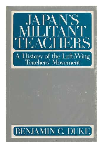 DUKE, BENJAMIN C - Japan's Militant Teachers; a History of the Left-Wing Teachers' Movement