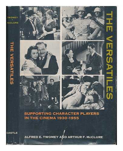 TWOMEY, ALFRED E. - The Versatiles; a Study of Supporting Character Actors and Actresses in the American Motion Picture, 1930-1955, by Alfred E. Twomey and Arthur F. McClure