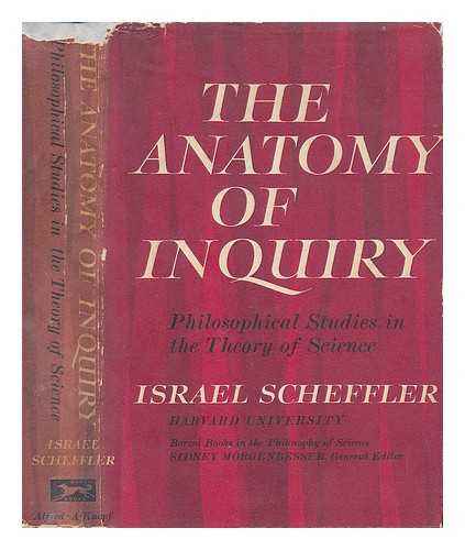 SCHEFFLER, ISRAEL - The Anatomy of Inquiry; Philosophical Studies in the Theory of France