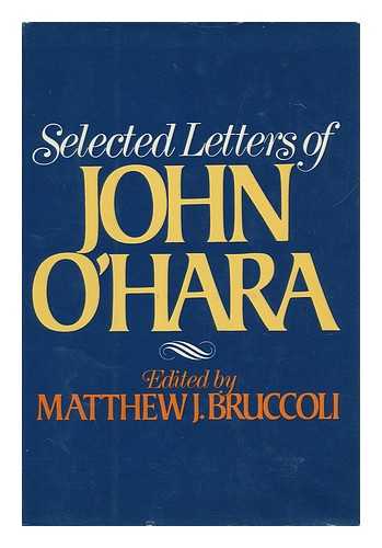 O'HARA, JOHN - Selected Letters of John O'Hara / Edited by Matthew J. Bruccoli